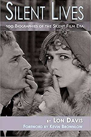 “Silent Lives: 100 Biographies of the Silent Film Era,” 2008, Bear Manor Media , 420 pages.  Click for copy.