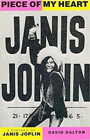 David Dalton’s 1991 book, “Piece Of My Heart: A Portrait of Janis Joplin,” by Da Capo Press, 284 pp,  paperback edition. 
