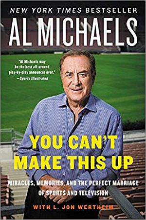 Al Michaels' best-selling book, "You Can't Make This Up: Miracles, Memories, and the Perfect Marriage of Sports and Television," William Morrow, 304pp. Click for copy.
