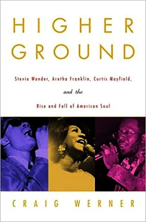 Craig Werner’s 2004 book, “Higher Ground: Stevie Wonder, Aretha Franklin, Curtis Mayfield and the Rise and Fall of American Soul,” Crown Books, 352pp. Click for book.