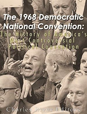 Charles River, eds.,: “The 1968 Democratic Convention: The History of America’s Most Controversial Political Convention” (Mayor Daley shown shouting). Click for book.