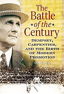 Jim Waltzer’s book, “The Battle of the Century: Dempsey, Carpentier, and the Birth of Modern Promotion.” Click for copy.