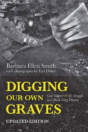 Barbara Ellen Smith (author), Earl Dotter (photographer), “Digging Our Own Graves: Coal Miners and the Struggle over Black Lung Disease,” 2020,  Haymarket Books, 250 pp. Click for copy. 