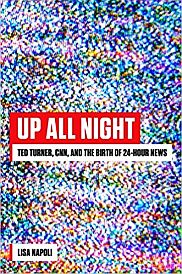 Lisa Napoli’s 2020 book, “Up All Night: Ted Turner, CNN, and the Birth of 24-Hour News,”  Harry N. Abrams, 304pp. Click for copy.