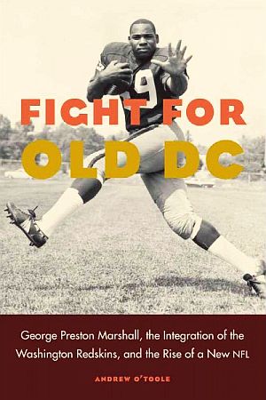 Andrew O'Toole's 2016 book, "Fight for Old DC: George Preston Marshall, the Integration of the Washington  Redskins, and the Rise of a New NFL".