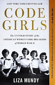 Liza Mundy’s “Code Girls: The Untold Story of the American Women Code Breakers of World War II,” 2018,  Hachette, 448 pp.  Click for copy.
