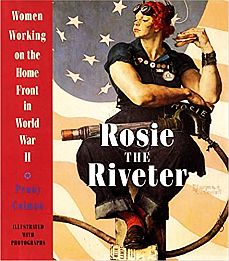 Penny Colman's book, "Rosie the Riveter: Women Working on the Home Front in World War II,” 128 pp, for ages 10 and up. Click for copy.