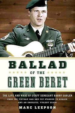 Marc Leepson’s book on Barry Sadler, “Ballad of The Green Beret,” with subtitle that adds: “From The Vietnam War and Pop Stardom to Murder and An Unsolved, Violent Death”. Click for book.