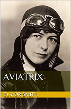 Elinor Smith’s autobiography, “Aviatrix,” shown in Kindle edition, also in Harcourt hardback (304pp). Click for copy. 