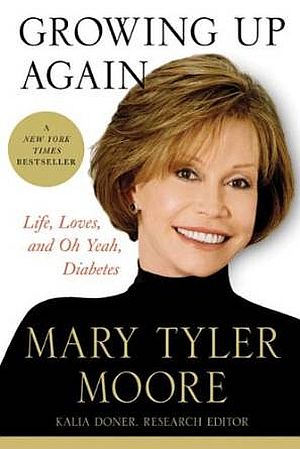 Mary Tyler Moore’s 2009 book, “Growing Up Again,” in which she writes about “the highs and lows of living with type 1 diabetes.” A New York Times Bestseller; St. Martin's Press, 240 pp. Click for copy.