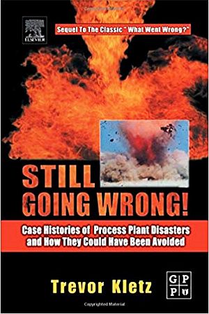 2003 book: “Still Going Wrong!: Case Histories of Process Plant Disasters and How They Could Have Been Avoided,” 230pp.  Click for copy.