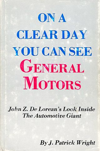 1st edition of, “On A Clear Day You Can See General Motors,” John DeLorean's GM account, as written and published by J. Patrick Wright. Click for book.