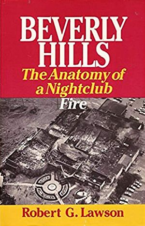 Robert G. Lawson’s 1984 book, “Beverly Hills: The Anatomy of a Nightclub Fire,” Ohio Univ. Press, 228pp. Click for book.