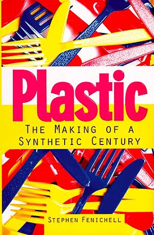 Stephen Fenichell's 1996 book, "Plastic: The Making of A Synthetic Century" Harper-Collins, 367pp. Click for book.