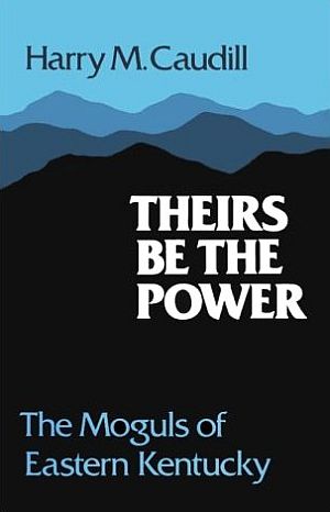 Harry Caudill’s 1983 book, “Theirs Be The Power,” which depicts the exploitation of eastern Kentucky by a group of coal moguls, including Morgan, Rockefeller, Forbes, Mellon, and Delano. University of Illinois Press, 189 pp. Click for copy .