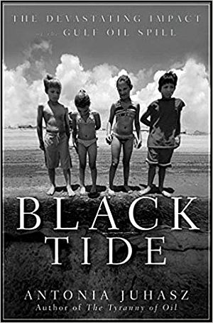 “Black Tide: The Devastating Impact of the Gulf Oil Spill,” book by Antonia Juhasz, April 2011. Click for book.