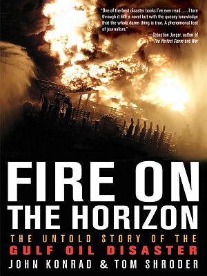 “Fire on the Horizon: The Untold Story of the Gulf Oil Disaster,” by John Konrad & Tom Shroder, March 2011.