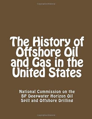 “The History of Offshore Oil and Gas in the United States,” by the National Commission on the Deepwater Horizon, June 2012. Click for book.