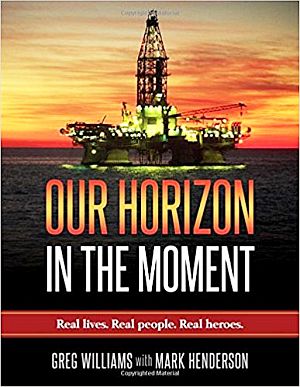 “Our Horizon In The Moment: Real Lives, Real People, Real Heroes,” by Greg Williams with Mark Henderson, August 2017. Click for book.