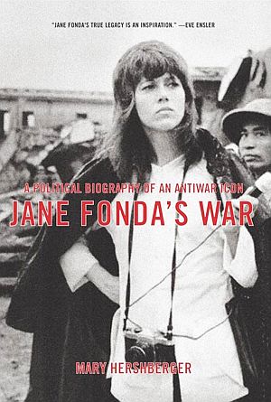 Mary Hershberger's 2005 book, "Jane Fonda’s War: A Political Biography of an Antiwar Icon," 228pp. Click for book.