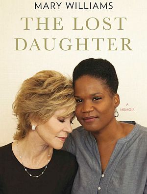 Mary “Lulu” Williams’ 2013 book, “The Lost Daughter: A Memoir,” includes her remembrance of years she lived with Jane Fonda, who informally adopted her as a teen, living in Santa Monica with Fonda and Tom Hayden. Ms. Williams went on to travel the world and become a social activist; 320pp.