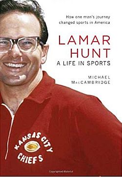 Michael MacCambridge’s 2012 book, “Lamar Hunt: A Life In Sports,” 416pp. Click for book.