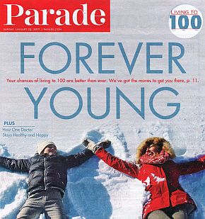 Jan 22nd, 2017 issue of Parade headlining a “Living to 100” story with the title, “Forever Young”. Click for copy.