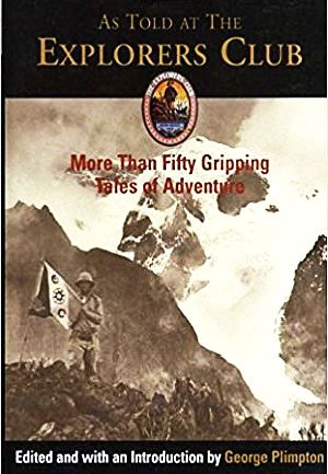 2003 book, “As Told at The Explorers Club: More Than Fifty Gripping Tales Of Adventure,” George Plimpton, Ed., 464pp. Click for copy.