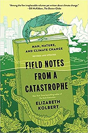 Updated 2015 edition of Elizabeth Colbert’s, “Field Notes from a Catastrophe: Man, Nature, and Climate Change,” paperback, Bloomsbury USA, 320 pp. Click for copy.