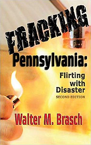 Walter M. Brasch’s, “Fracking Pennsylvania: Flirting With Disaster,” Greeley & Stone Publishers, 274 pp. Click for copy.