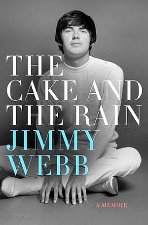 Cover of Jimmy Webb's 2017 memoir, "The Cake And The Rain," St. Martin's Press,  352 pp. Click for copy.