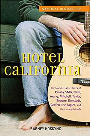 Barney Hoskyns’ 2006 book “Hotel California,” a national bestseller on the true life adventures of 1960s California rockers and their many friends. Wiley, 336 pp.  Click for copy. 