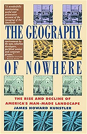 James Howard Kunstler’s book, “The Geography of Nowhere: The Rise and Decline of America's Man-Made Landscape,” 1994 paperback edition. Click for copy.