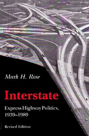 Mark Rose’s 1990 book, “Interstate: Express Highway Politics 1939-1989,” University of Tennessee Press, 208 pp. Click for copy. 