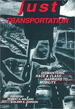 Robert D. Bullard & Glenn Johnson (eds.), “Just Transportation: Dismantling Race and Class Barriers to Mobility,” August 1997, paperback, 192 pp. Click for copy. 