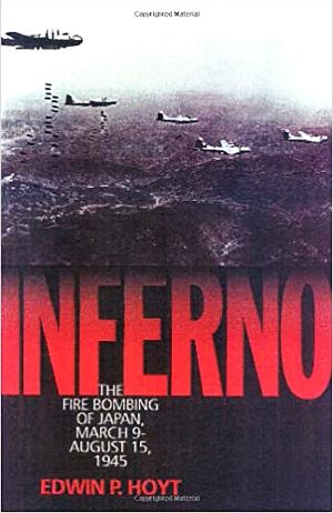Edwin Hoyt’s book, “Inferno: The Fire Bombing of Japan, March 9 - August 15, 1945,” October 2000, Madison Books, 183pp, Illustrated. Click for copy.