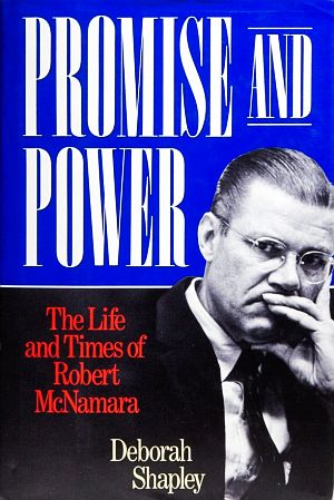 Deborah Shapley’s 1993 book, “Promise and Power: The Life and Times of Robert McNamara,”  Little Brown & Co., 734 pp.  Click for copy.