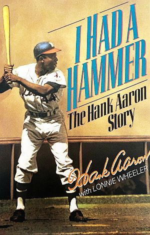 Cover of 1991 Hank Aaron autobiography, “I Had A Hammer,” with Lonnie Wheeler. Harper-Collins, 333pp. Click for copy