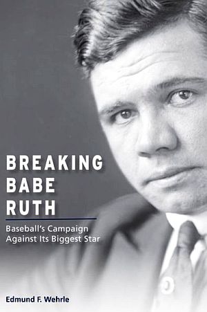 Edmund F. Wehrle’s 2018 book, “Breaking Babe Ruth: Baseball's Campaign Against Its Biggest Star,” University of Missouri Press, 302 pp. Click for copy.