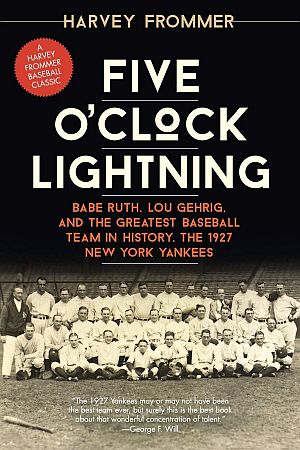 Harry Frommer’s 2015 paperback, “Five O’Clock Lightning: Babe Ruth, Lou Gehrig, and the Greatest Baseball Team in History...,” 292pp.  Click for copy.