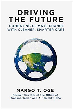 Margo T. Oge’s 2015 book, “Driving the Future: Combating Climate Change with Cleaner, Smarter Cars,” Arcade. 368pp.  Click for copy.