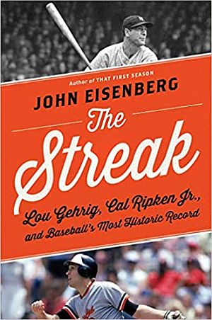 John Eisenberg’s 2017 book, “The Streak: Lou Gehrig, Cal Ripken Jr., and Baseball's Most Historic Record,” Houghton Mifflin, 320 pp. Click for copy.