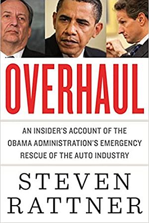 Steven Rattner’s 2010 book, “Overhaul: An Insider's Account of the Obama Administration's Emergency Rescue of the Auto Industry,” Houghton Mifflin, 320 pp.  Click for copy. 