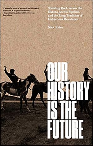 Nick Estes’ 2019 book, “Our History Is the Future: Standing Rock Versus the Dakota Access Pipeline, and the Long Tradition of Indigenous Resistance,” Verso Books, 320 pp.  Click for copy.