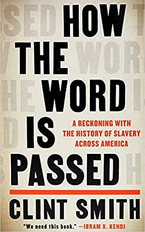Clint Smith, “How the Word Is Passed: A Reckoning With the History of Slavery Across America,” 2021, Little, Brown & Co., 352 pp.  Named a Best Book of 2021 by the New York Times & others. Click for copy. 