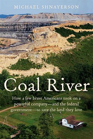 Michael Shnayerson’s 2008 book, “Coal River: How a Few Brave Americans Took On a Powerful Company - and the Federal Government - to Save The Land They Love.” Farrar, Straus & Giroux, 336 pp.  Click for copy.