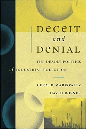 Gerald Markowitz & David Rosner’s 2002 book, “Deceit and Denial: The Deadly Politics of Industrial Pollution,” which chronicles the occupational and environmental dangers of lead and vinyl chloride, and the corporations (including Dow) that used their powers to deny and deceive toxic effects.  University of California Press, 428 pp. Click for copy.