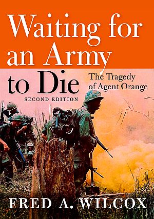 Fred A. Wilcox’ book, “Waiting for an Army to Die: The Tragedy of Agent Orange,” paperback, 2011, Seven Stories Press, 240 pp.  Click for copy. 
