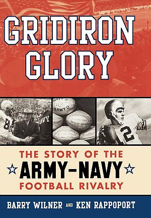 Barry Wilner & Ken Rappoport’s 2005 book, “Gridiron Glory: The Story of the Army-Navy Football Rivalry,” Taylor Trade Publishing, 240 pp. Click for copy. 