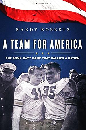 Randy Roberts’ 2011 book, “A Team for America: The Army-Navy Game That Rallied a Nation,” Houghton Mifflin Harcourt, 288 pp. Click for copy. 